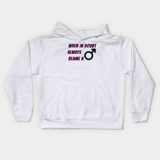 When in doubt always blame a man, funny women jokes about men Kids Hoodie